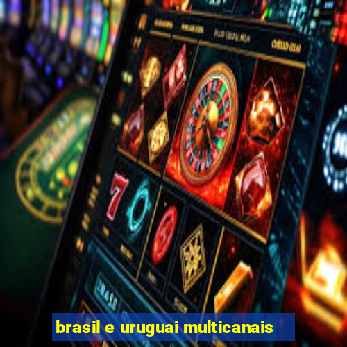 brasil e uruguai multicanais